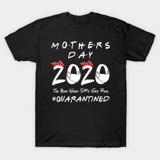 Mother's Day 2020 The Year When Shit Got Real #Quarantined T-Shirt